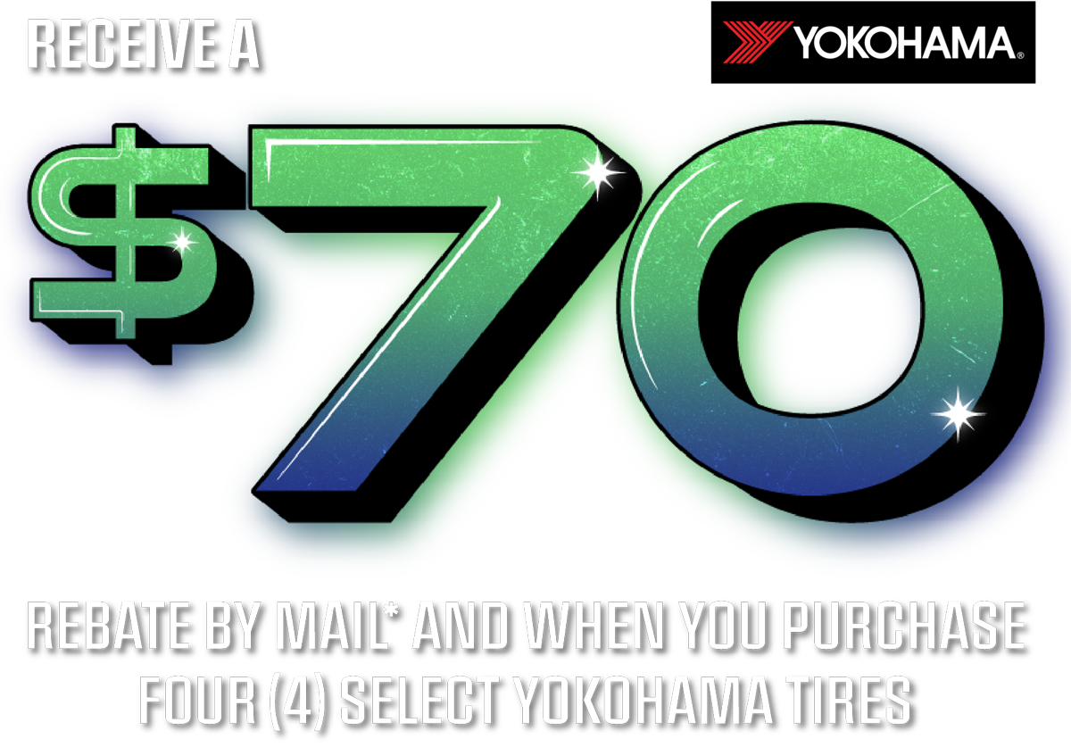 Receive a $70 rebate by mail and when you purchase four (4) select Yokohama tires
